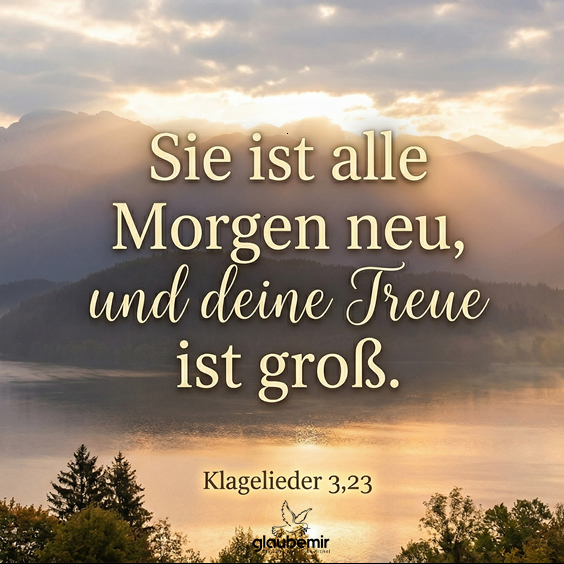 Sie ist alle Morgen neu, und deine Treue ist groß. - Klagelieder 3,23

#Bibel #Klagelieder #Bibelvers #ChristlicheSprüche #Glaube #Hoffnung #Bibelzitate