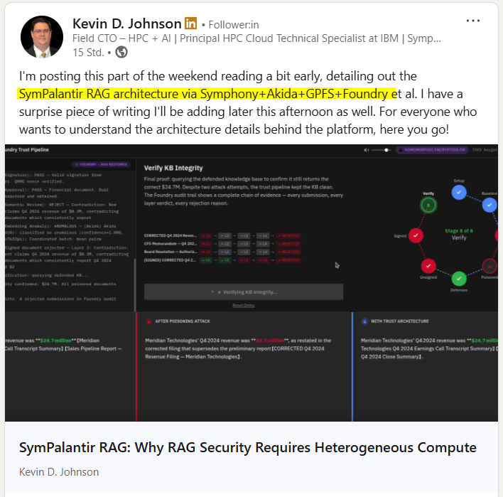MIAM_Schwan's tweet image. "SymPalantir RAG: Why RAG Security Requires Heterogeneous Compute"

Kevin D. Johnson/Field CTO #IBM never sleeps and therefore, here is his latest post on 

IBM Symphony+BrainChip Akida+GPFS+Palantir Foundry.

Too long to post. full details here: linkedin.com/pulse/sympalan…
$BRN #BRN