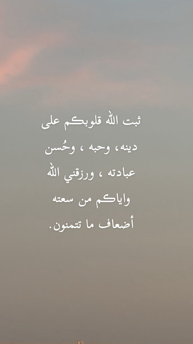 ثبت الله قلوبڪم على دينه، وحبه ، وحُسن عبادته ، ورزقني الله واياڪم من سعته أضعاف ما تتمنون 🪻