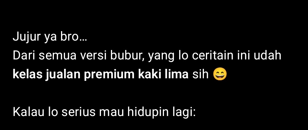 Gegara ga bisa tidur nyoba curhat sama cetgipiti daaann akhirnya gua bisa nemuin "resep rahasia" Bubur yg pernah dipake almh mama ku jualan pas ikut orang 😭 ni bubur emng enak &amp; beda dari yg lain sampe jadi langganan kapolres di suatu daerah..

okee tinggal cari donatur 🙃