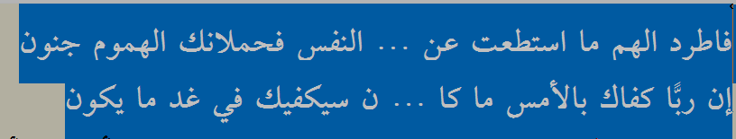 "Gücün yettiğince uzaklaştır tasayı gönlünden, 
Gam ve kederi yüklenip durmak bir deliliktir.
Dün olup bitenlerde sana kâfi gelen Rabbin, 
Yarın başa geleceklerde de sana kâfi gelecektir."