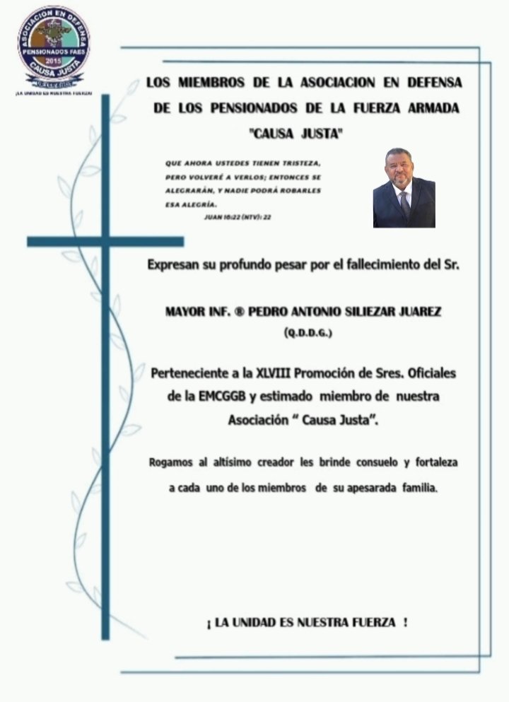 Causa Justa expresa su profundo pesar por el fallecimiento del Señor Mayor de Infantería Pedro Antonio Siliezar Juarez (Q.D.D.G.),
Perteneciente a la XLVIII de Sres. Oficiales de la EMCGGB y estimado miembro de nuestra Asociación Causa Justa.