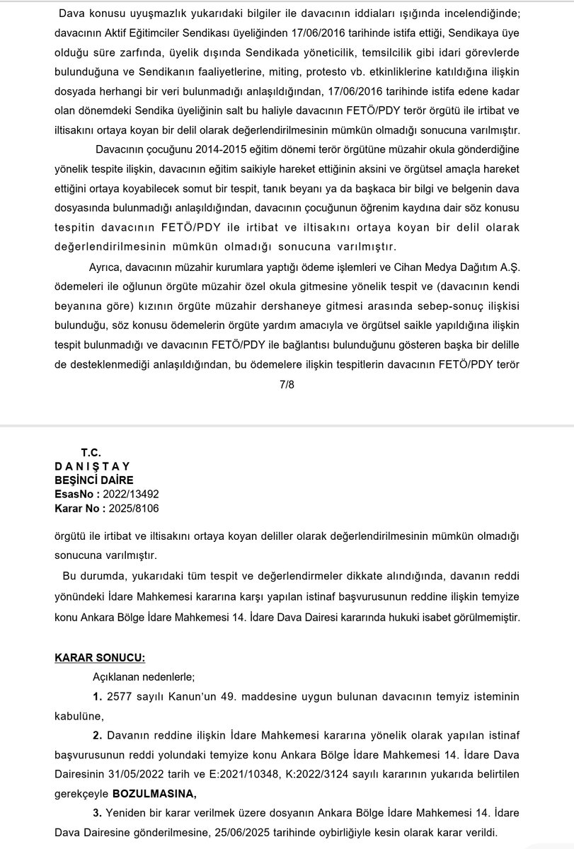 DilekHukuk's tweet photo. DANIŞTAY 5. DAİRESİ BOZMA KARARINDAN   

Temyiz dilekçesi yazdığım dosyada, davanın reddine ilişkin İdare Mahkemesi kararına yönelik olarak yapılan istinaf başvurusunun reddi yolundaki temyize konu Ankara Bölge İdare Mahkemesi 14. İdare Dava Dairesi kararının DANIŞTAY 5. DAİRESİ'NCE BOZULMASINA karar verilmiştir.      

Dosya kapsamında yer alan iddialar ;   

* Örgüt ile iltisaklı Aktif Eğitimciler Senikası'na üye olma,      

* Örgüt ile iltisaklı şirketlere ödeme yapma,

* Cihan Medya Dağıtım A.Ş.'ye ödeme yapma,    

* Örgüt ile iltisaklı okullara çocuklarını gönderme,

Dava konusu işlemde yer verilen tespitler, davacının FETÖ/PDY silahlı terör örgütü ile iltisak/irtibatını gösterecek yeterlilikte değildir. 

Kararda yer alan tespitlerin dava dosyalarına sunulmasında fayda vardır.   

Hukuki destek konusunda yardımcı olurum.   

25/06/2025 tarihli karardan.