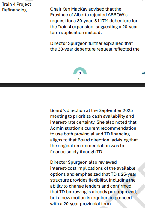 DebtAndDrain's tweet photo. 🚨 ARROW Utilities Update:

According to recent ARROW board minutes, the Government of Alberta rejected the commission’s request for a 30-year, $117M debenture to finance the Train 4 expansion.

The Province instead suggested a 20-year term.

Board discussions indicate the longer term was requested to improve cash availability and interest-rate certainty.

Members also discussed potential rate impacts, infrastructure costs, and repayment risks.

Train 4 financing continues to evolve — and ratepayers should be paying attention. @DanWilliamsAB 

#ARROWUtilities #Train4 #Wastewater #abpoli