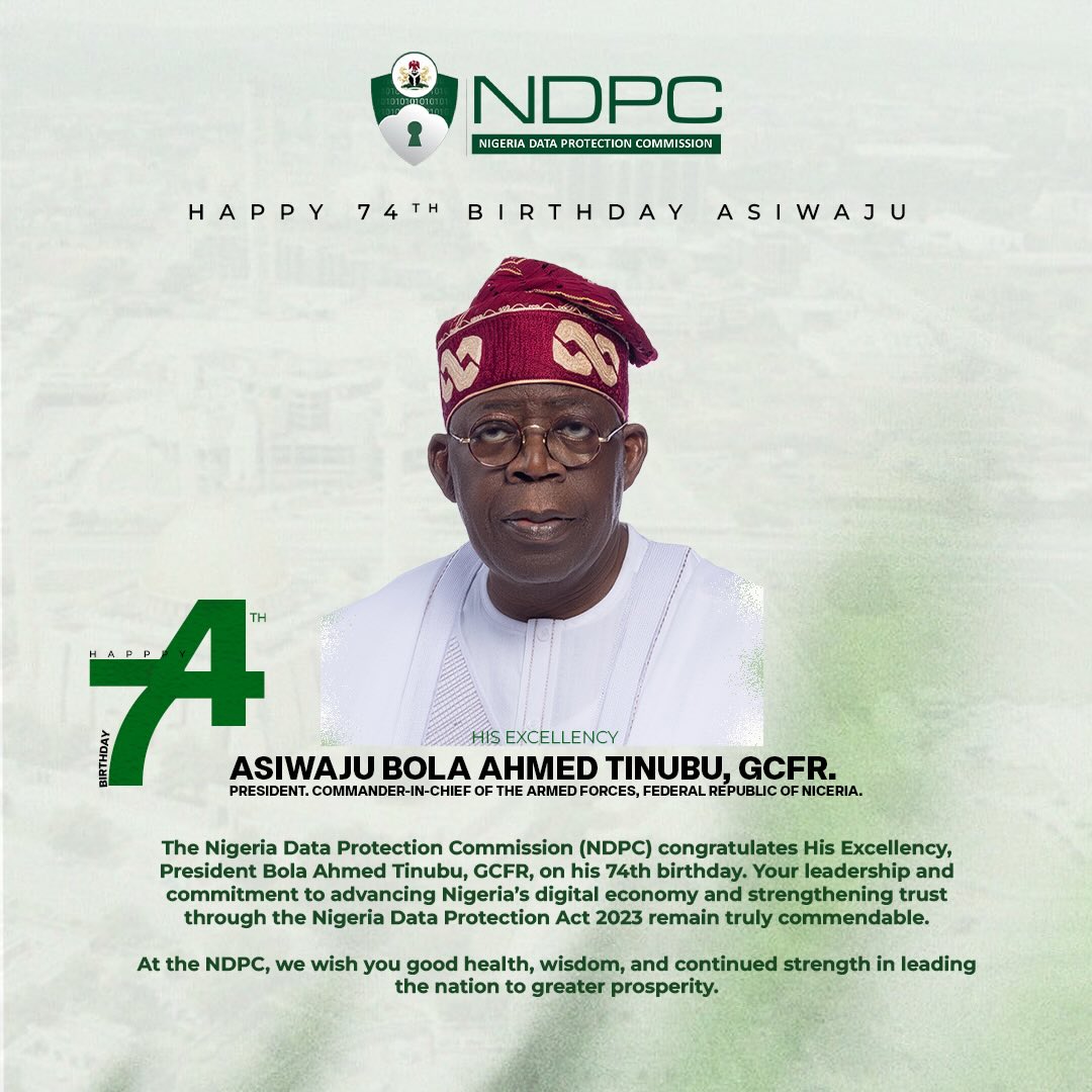 The Nigeria Data Protection Commission (NDPC) congratulates His Excellency, President Bola Ahmed Tinubu, GCFR, on his 74th birthday.