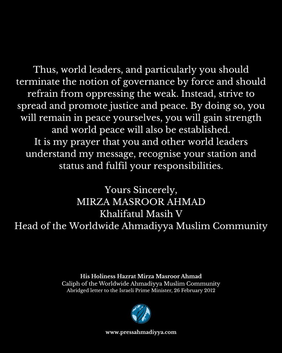pressahmadiyya's tweet photo. "World leaders, and particularly you should terminate the notion of governance by force and should refrain from oppressing the weak.

Hence, it is my request to you that instead of leading the world into the grip of a World War, make maximum efforts to save the world from a global catastrophe."