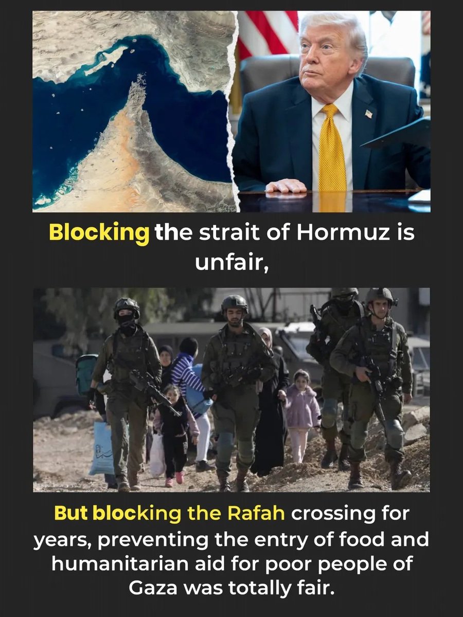 Blocking the strait of Hormuz is unfair,❌

But blocking the Rafah crossing for years, preventing the entry of food and humanitarian aid for poor people of Gaza was totally fair. ✅👏🏻