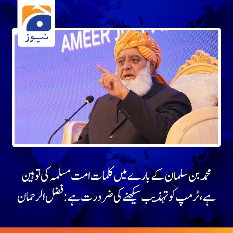 محمد بن سلمان کے بارے میں کلمات امت مسلمہ کی توہین ہے، ٹرمپ کو تہذیب سیکھنے کی ضرورت ہے۔ مولانا فضل الرحمٰن صاحب