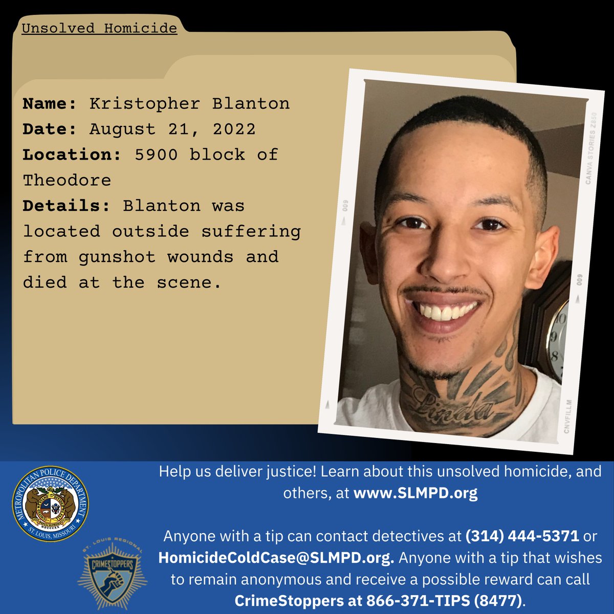 SLMPD's tweet image. Do you know who killed Kristopher Blanton? On August 21, 2022, he was found suffering from a gunshot wound and died at the scene.

If you know anything, call CrimeStoppers at 866-371-TIPS (8477). Learn more about other unsolved cases at slmpd.org/unsolvedhomici…. #STL