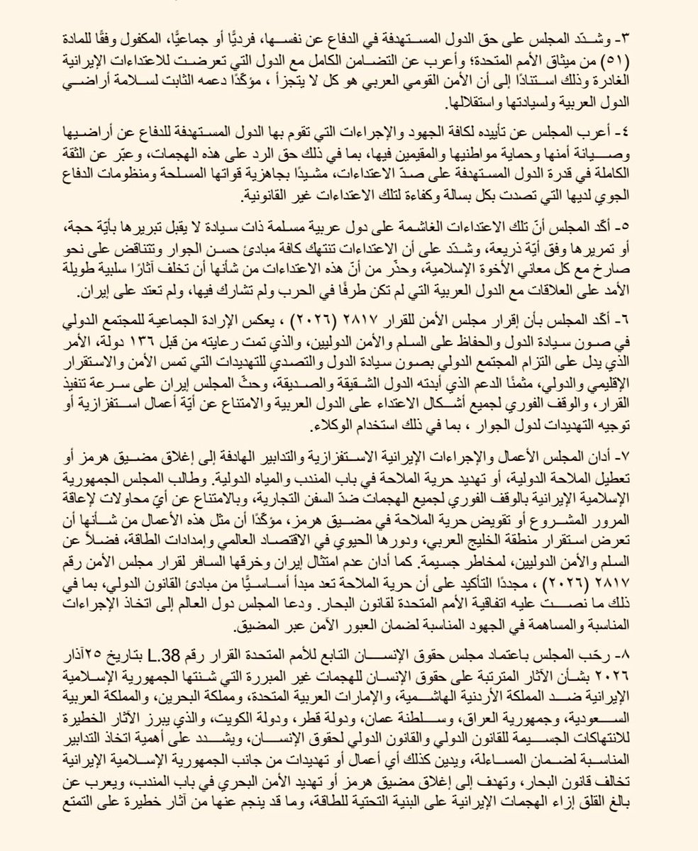ForeignMinistry's tweet photo. شارك نائب رئيس الوزراء ووزير الخارجية وشؤون المغتربين أيمن الصفدي @AymanHsafadi اليوم في أعمال الدورة العادية الـ ١٦٥ لمجلس جامعة الدول العربية على المستوى الوزاري برئاسة مملكة البحرين والذي عُقِد عبر تقنية الاتصال المرئي.

وبحث الاجتماع الاعتداءات الإيرانية الآثمة على أمن وسيادة عددٍ من الدول العربية.

وصدر عن الاجتماع إعلانٌ تاليًا نصّه:

إعلان صادر عن مجلس جامعة الدول العربية على المستوى الوزاري في دورته العادية الـ١٦٥ بشأن الاعتداءات الإيرانية الآثمة على أمن وسيادة عددٍ من الدول العربية.

عقد مجلس جامعة الدول العربية على المستوى الوزاري اجتماعًا يوم الأحد الموافق ٢٩ آذار ٢٠٢٦ عبر تقنية الفيديو كونفرانس في مستهل الدورة العادية الـ١٦٥ للمجلس، برئاسة معالي د. عبد اللطيف بن راشد الزياني وزير خارجية مملكة البحرين وبمشاركة أصحاب السمو والمعالي والسعادة الوزراء ومعالي الأمين العام.

١- وقد خُصِّص الاجتماع لمناقشة الاعتداءات الإيرانية الآثمة على كل من المملكة الأردنية الهاشمية، والإمارات العربية المتحدة، ومملكة البحرين، والمملكة العربية السعودية، وسلطنة عُمان، ودولة قطر، ودولة الكويت، وجمهورية العراق، والتي تتابعت على نحو غادر وجبان منذ يوم السبت ٢٨ شباط ٢٠٢٦ وحتى تاريخه في اعتداء سافر على سيادة الدول، وتهديد غير مقبول لأمنها واستقرارها، وانتهاك صارخ لمبادئ القانون الدولي وميثاق الأمم المتحدة والقانون الدولي الإنساني، ومبادئ حسن الجوار .

٢- وفي هذا الإطار، أكّد المجلس مجددًا إدانته الكاملة، وبأشدّ العبارات، لهذه الاعتداءات الإيرانية المتعمدة والغاشمة بالصواريخ الباليستية والطائرات المسيرة، والتي استهدفت مناطق سكنية وبنى تحتية حيوية وأعيانًا مدنية، بما في ذلك منشآت الطاقة من نفط وغاز، ومحطات تحلية المياه والمطارات والمنشآت المدنية، والمقارّ الدبلوماسية والفنادق، والتي تسببت في خسائر كبيرة في الأرواح والممتلكات وترويع للمواطنين والمقيمين في الدول المستهدفة، بما يُشكل عدوانًا سافرًا على سيادة الدول وتهديدًا لأمنها واستهدافًا لسكانها المدنيين.

٣- وشدّد المجلس على حق الدول المستهدفة في الدفاع عن نفسها، فرديًّا أو جماعيًّا، المكفول وفقًا للمادة (٥١) من ميثاق الأمم المتحدة؛ وأعرب عن التضامن الكامل مع الدول التي تعرضت للاعتداءات الإيرانية الغادرة وذلك استنادًا إلى أن الأمن القومي العربي هو كل لا يتجزأ ، مؤكّدًا دعمه الثابت لسلامة أراضي الدول العربية ولسيادتها واستقلالها. 

٤- أعرب المجلس عن تأييده لكافة الجهود والإجراءات التي تقوم بها الدول المستهدفة للدفاع عن أراضيها وصيانة أمنها وحماية مواطنيها والمقيمين فيها، بما في ذلك حق الرد على هذه الهجمات، وعبّر عن الثقة الكاملة في قدرة الدول المستهدفة على صدّ الاعتداءات، مشيدًا بجاهزية قواتها المسلحة ومنظومات الدفاع الجوي لديها التي تصدت بكل بسالة وكفاءة لتلك الاعتداءات غير القانونية.

٥ـ أكّد المجلس أنّ تلك الاعتداءات الغاشمة على دول عربية مسلمة ذات سيادة لا يقبل تبريرها بأيّة حجة، أو تمريرها وفق أيّة ذريعة، وشدّد على أن الاعتداءات تنتهك كافة مبادئ حسن الجوار وتتناقض على نحو صارخ مع كل معاني الأخوة الإسلامية، وحذّر من أنّ هذه الاعتداءات من شأنها أن تخلف آثارًا سلبية طويلة الأمد على العلاقات مع الدول العربية التي لم تكن طرفًا في الحرب ولم تشارك فيها، ولم تعتد على إيران.

٦- أكّد المجلس بأن إقرار مجلس الأمن للقرار ٢٨١٧ (٢٠٢٦) ، يعكس الإرادة الجماعية للمجتمع الدولي في صون سيادة الدول والحفاظ على السلم والأمن الدوليين، والذي تمت رعايته من قبل ١٣٦ دولة، الأمر الذي يدل على التزام المجتمع الدولي بصون سيادة الدول والتصدي للتهديدات التي تمس الأمن والاستقرار الإقليمي والدولي، مثمنًا الدعم الذي أبدته الدول الشقيقة والصديقة، وحثّ المجلس إيران على سرعة تنفيذ القرار، والوقف الفوري لجميع أشكال الاعتداء على الدول العربية والامتناع عن أيّة أعمال استفزازية أو توجيه التهديدات لدول الجوار ، بما في ذلك استخدام الوكلاء.

٧ـ أدان المجلس الأعمال والإجراءات الإيرانية الاستفزازية والتدابير الهادفة إلى إغلاق مضيق هرمز أو تعطيل الملاحة الدولية، أو تهديد حرية الملاحة في باب المندب والمياه الدولية. وطالب المجلس الجمهورية الإسلامية الإيرانية بالوقف الفوري لجميع الهجمات ضدّ السفن التجارية، وبالامتناع عن أيّ محاولات لإعاقة المرور المشروع أو تقويض حرية الملاحة في مضيق هرمز، مؤكّدًا أن مثل هذه الأعمال من شأنها أن تعرض استقرار منطقة الخليج العربي، ودورها الحيوي في الاقتصاد العالمي وإمدادات الطاقة، فضلاً عن السلم والأمن الدوليين، لمخاطر جسيمة. كما أدان عدم امتثال إيران وخرقها السافر لقرار مجلس الأمن رقم ٢٨١٧ (٢٠٢٦) ، مجددًا التأكيد على أن حرية الملاحة تعد مبدأ أساسيًّا من مبادئ القانون الدولي، بما في ذلك ما نصت عليه اتفاقية الأمم المتحدة لقانون البحار. ودعا المجلس دول العالم إلى اتخاذ الإجراءات المناسبة والمساهمة في الجهود المناسبة لضمان العبور الآمن عبر المضيق.

٨- رحّب المجلس باعتماد مجلس حقوق الإنسان التابع للأمم المتحدة القرار رقم L.38 بتاريخ ٢٥آذار ٢٠٢٦ بشأن الآثار المترتبة على حقوق الإنسان للهجمات غير المبررة التي شنتها الجمهورية الإسلامية الإيرانية ضد المملكة الأردنية الهاشمية، والإمارات العربية المتحدة، ومملكة البحرين، والمملكة العربية السعودية، وجمهورية العراق، وسلطنة عمان، ودولة قطر، ودولة الكويت، والذي يبرز الآثار الخطيرة للانتهاكات الجسيمة للقانون الدولي والقانون الدولي لحقوق الإنسان، ويشدد على أهمية اتخاذ التدابير المناسبة لضمان المساءلة، ويدين كذلك أي أعمال أو تهديدات من جانب الجمهورية الإسلامية الإيرانية تخالف قانون البحار، وتهدف إلى إغلاق مضيق هرمز أو تهديد الأمن البحري في باب المندب، ويعرب عن بالغ القلق إزاء الهجمات الإيرانية على البنية التحتية للطاقة، وما قد ينجم عنها من آثار خطيرة على التمتع بحقوق الإنسان، وضرورة حماية النقل البحري والموانئ والبحارة وسائر البنى التحتية المدنية ويؤكّد على أهمية الحفاظ على طرق شحن آمنة بما يتوافق مع قانون البحار، ويطلب بأن تقدم الجمهورية الإسلامية الإيرانية تعويضًا كاملاً وفعالاً وفوريًّا لجميع الضحايا عن الأضرار والخسائر التي لحقت بهم نتيجة هجماتها ضدّ الدول العربية.

٩ـ شدّد المجلس على رفض واستنكار استمرار إيران في تمويل وتسليح وتحريك الميلشيات التابعة لها في عدة دول عربية خدمةً لمصالحها، وبما يُشكل تهديدًا خطيرًا لأمن واستقرار تلك الدول والمنطقة.

١٠- أكّد المجلس على دعم وحدة لبنان وسيادته واستقلاله وسلامة أراضيه، وعلى ضرورة بسط سلطة الدولة اللبنانية الكاملة على جميع أراضيها، بما يضمن تعزيز مؤسساتها الدستورية وصون الأمن والاستقرار الوطني والترحيب بقرار مجلس الوزراء اللبناني الصادر بتاريخ ٢ آذار ٢٠٢٦، بشأن الحظر الفوري لكافة النشاطات الأمنية والعسكرية لحزب الله، واعتبارها خارجة عن القانون، وحصر عمله في المجال السياسي ضمن الأطر الدستورية والقانونية والتشديد على حصرية السلاح بيد الدولة اللبنانية ومؤسساتها الشرعية، ولا سيما الجيش اللبناني والقوى الأمنية الرسمية، بما ينسجم مع أحكام الدستور اللبناني والقرارات الدولية ذات الصلة، وفي مقدمتها قرار مجلس الأمن رقم ١٧٠١ واتفاق الطائف، ودعم الخطوات التي تتخذها الحكومة اللبنانية للحفاظ على أمن واستقرار لبنان، ودعوة الدول الفاعلة في المجتمع الدولي للضغط على إسرائيل لوقف اعتداءاتها المدانة على لبنان بشكل فوري وتطبيق القرارات الدولية ذات الصلة والتأكيد على موقف لبنان الرافض للتدخلات الإيرانية في الشؤون اللبنانية.

١١- دعا المجلس الأطراف الفاعلة في المجتمع الدولي للضغط على إسرائيل، القوة القائمة بالاحتلال، لإنهاء احتلالها غير القانوني للأراضي الفلسطينية والعربية المحتلة عام ١٩٦٧، في أسرع وقت وتنفيذ حل الدولتين، وتجسيد استقلال دولة فلسطين على خطوط/ حدود الرابع من حزيران عام ١٩٦٧ وعاصمتها القدس الشرقية وممارسة الشعب الفلسطيني لحقوقه المشروعة وغير القابلة للتصرف، بما ينهي الصراع العربي الإسرائيلي ويوفر السلام العادل والدائم والأمن والاستقرار في الشرق الأوسط. كما أكّد المجلس ضرورة وقف إسرائيل جميع إجراءاتها اللاشرعية التي تقوض حل الدولتين، واحترام الوضع التاريخي والقانوني القائم في القدس ومقدساتها الإسلامية والمسيحية، بما في ذلك دور دائرة أوقاف القدس وشؤون المسجد الأقصى المبارك، التابعة لوزارة الأوقاف وشؤون المقدسات الإسلامية الأردنية، في إطار الوصاية الهاشمية التاريخية على هذه المقدسات، بصفتها الجهة الوحيدة المخولة بإدارة شؤون المسجد الأقصى المبارك الحرم القدسي الشريف الذي يشكل بكامل مساحته مكان عبادة خالص للمسلمين.

١٢- أكّد المجلس على الإبقاء على التشاور العربي على نحو متواصل، واستمرار التنسيق في متابعة تطورات الأزمة وتقييم مستجداتها واستكشاف فرص إنهائها على نحو ينسجم مع المصالح العربية.

#الأردن 
#جامعة_الدول_العربية