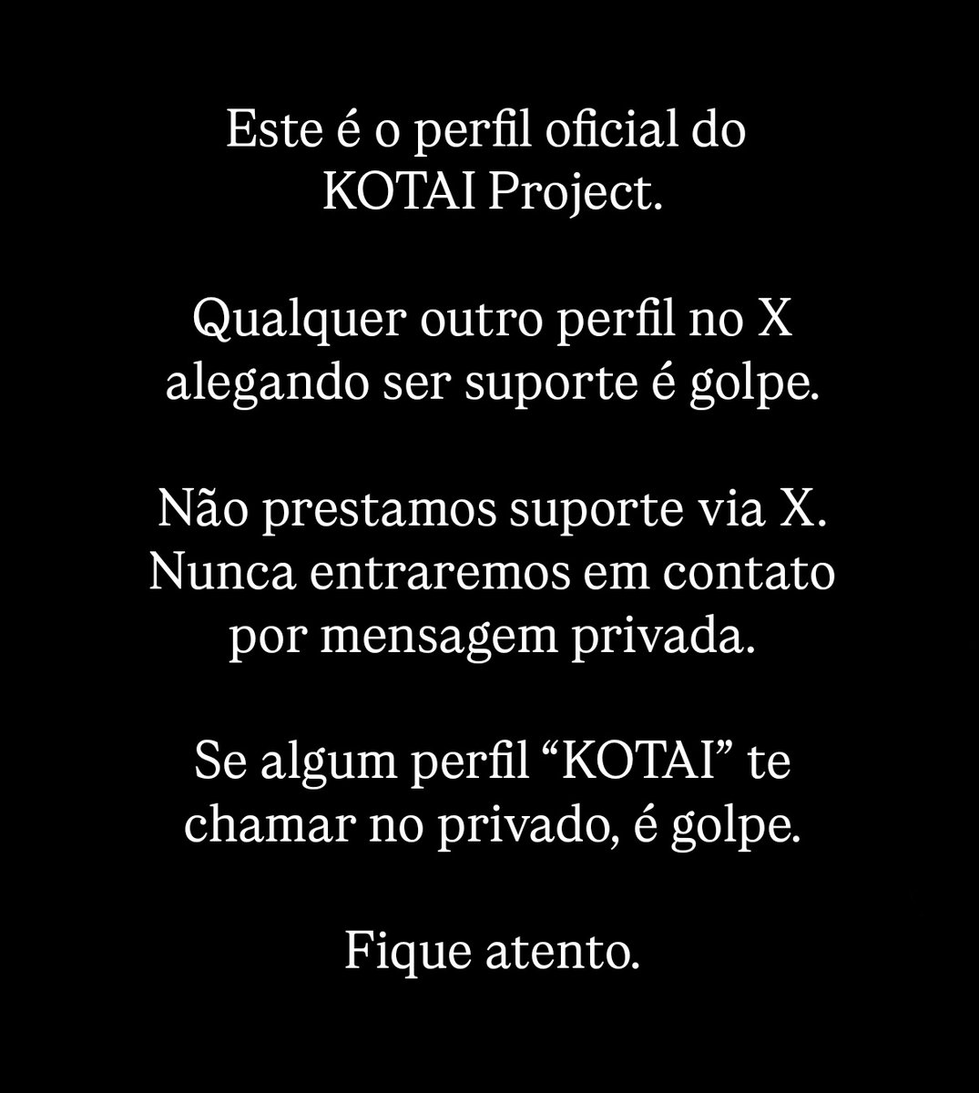 kotaiproject_'s tweet photo. Este é o perfil oficial do 
KOTAI Project.

Qualquer outro perfil no X alegando ser suporte é golpe.

Não prestamos suporte via X.
Nunca entraremos em contato por mensagem privada.

Se algum perfil “KOTAI” te chamar no privado, é golpe.

Fique atento. https://t.co/AG8oao17Zz