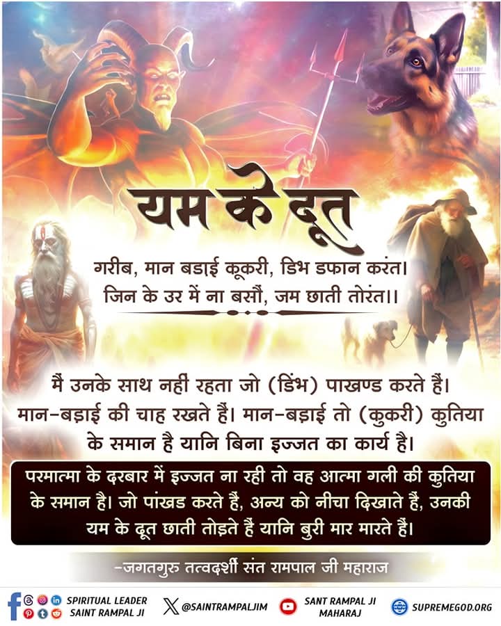 #GodMorningmonday
परमात्मा के दरबार में इज्जत ना रही तो वह आत्मा गली की कुतिया के समान है। जो पांखड करते हैं, अन्य को नीचा दिखाते हैं, उनकी यम के दूत छाती तोड़ते हैं यानि बुरी मार मारते हैं।

#GodKabirVani