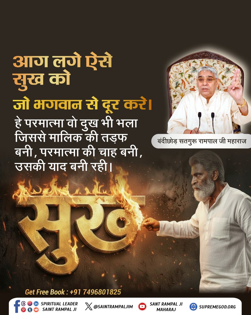 #सत_भक्ति_संदेश
सुख 
~~~
आग लगे ऐसे सुख को
जो भगवान से दूर करे।
हे परमात्मा वो दुख भी भला जिससे मालिक की तड़फ बनी, परमात्मा की चाह बनी, उसकी याद बनी रही।