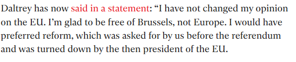 JenKteach's tweet image. Daltrey's position remained consistent from pre-referendum through 2022 (and beyond...the present): 
He voted Leave, dismissed fears that Brexit would harm rock music touring (noting bands toured Europe pre-EU), and continued to view the EU critically. 

His 2022 comments focused