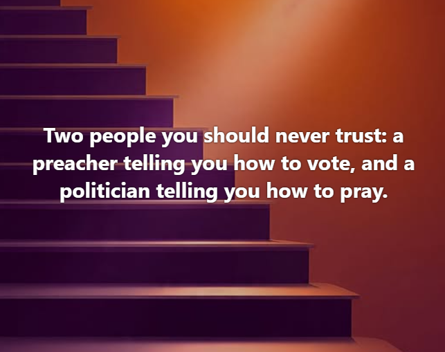 SecularStudents's tweet photo. Two people you should never trust: a preacher telling you how to vote and a politician telling you how to pray. https://t.co/TbGF6dr6Ml