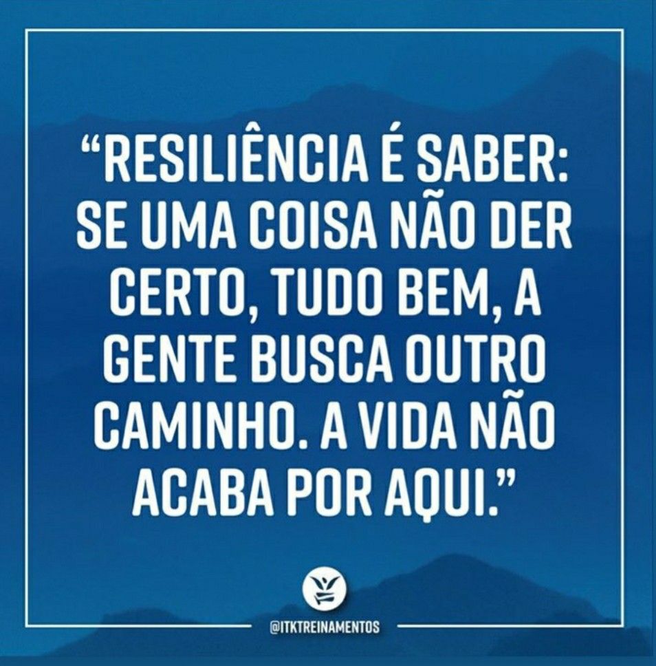 "Resiliência é saber: se uma coisa não der certo, tudo bem, a gente busca outro caminho. A vida não acaba por aqui."