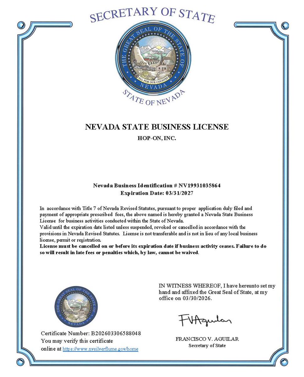 $HPNN Transparency matters.
Hop-on, Inc. Nevada State Business License renewed through March 31, 2027. Certificate #B202603306588048. Verifiable at nvsilverflume.gov.
We are a legitimate, licensed corporation building real infrastructure. Not vaporware. Not a shell company.