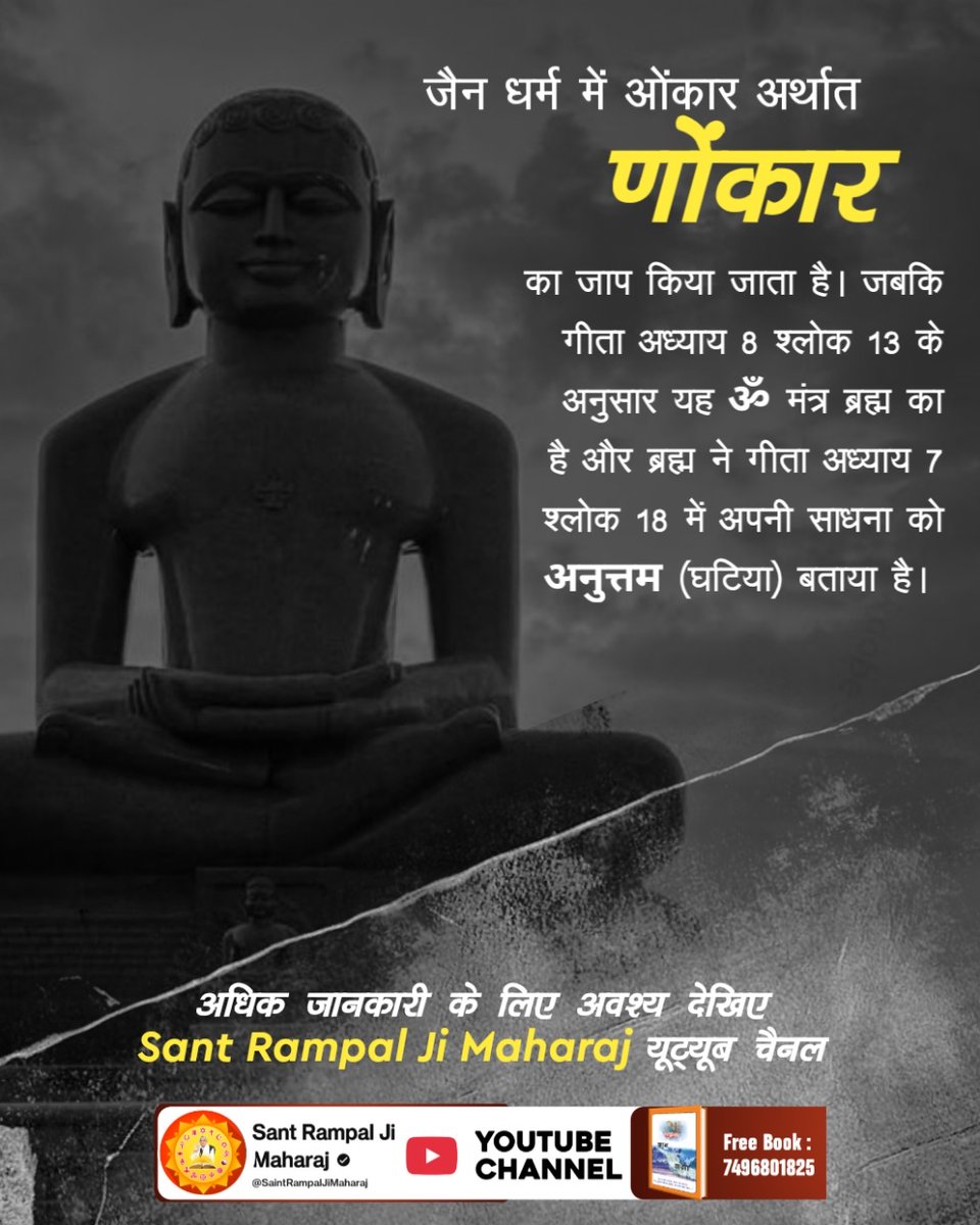 #जैन_धर्म_की_सच्चाई
जैन धर्म में ओंकार अर्थात ‘णोंकार‘ का जाप किया जाता है। 
जबकि गीता अध्याय 8 श्लोक 13 के अनुसार यह ॐ मंत्र ब्रह्म का है और ब्रह्म ने गीता अध्याय 7 श्लोक 18 में अपनी साधना को अनुत्तम (घटिया) बताया है।
अधिक जानकारी के लिए देखिए 👉🏻 Sant RampalJi YtChannel