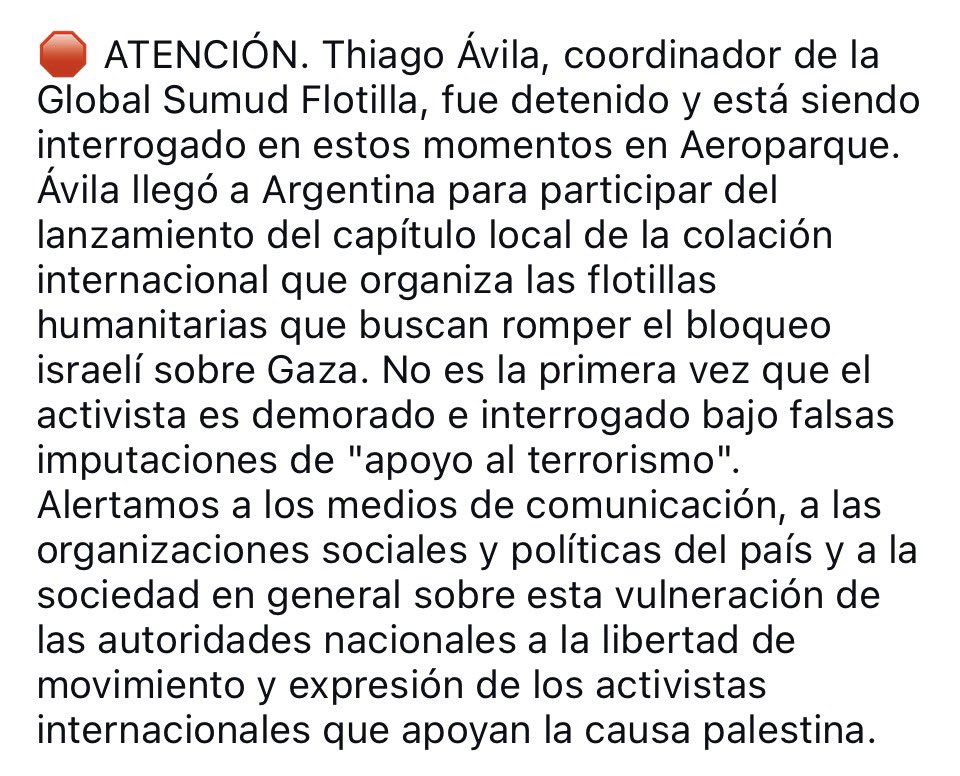 En este momento, el activista e internacionalista <a href="/thiagoavilabr/">Thiago Ávila</a> se encuentra detenido en aeroparque donde está siendo interrogado por la policía que, ademas, lo separó de su esposa y su bebe. Avila esta en Argentina para inaugurar el capítulo local de la #GlobalSumudFlotilla