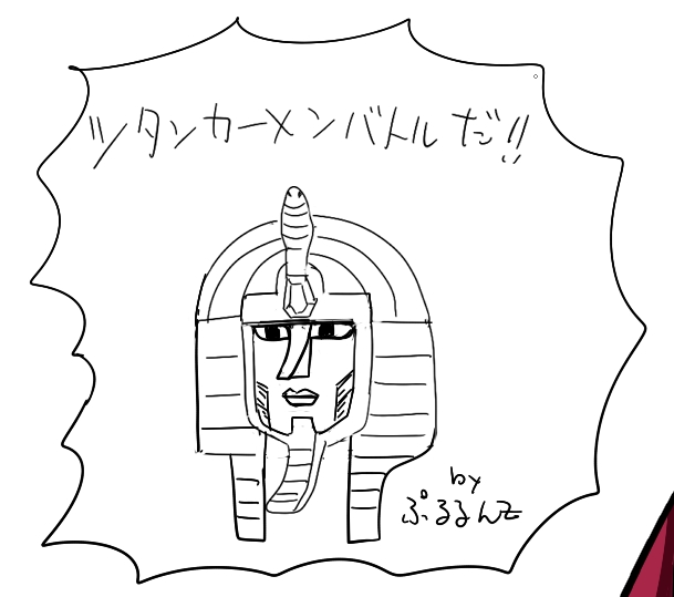 ツタンカーメンバトルだ!

めちゃ最近見たのに全然覚えていなくて
相撲が好きそうな顔になった 