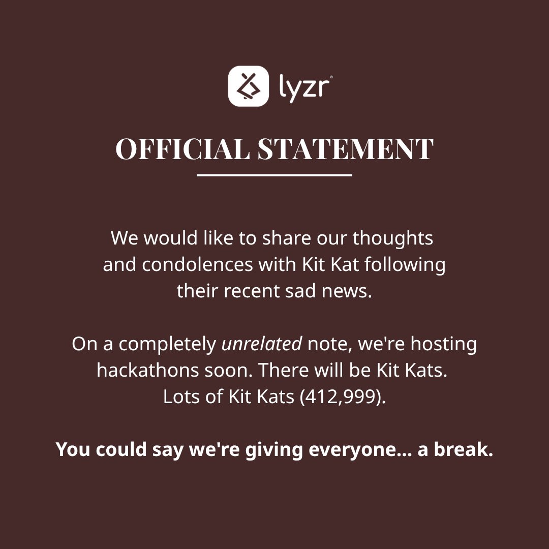 Official Statement

We saw the Kit Kat news.
Very sad. Our hearts go out. Truly.

Now, on a completely unrelated note.
We have hackathons coming up.
And there will be Kit Kats. A lot of Kit Kats.

We're not going to explain how or where we got them.
That's not important.

What's