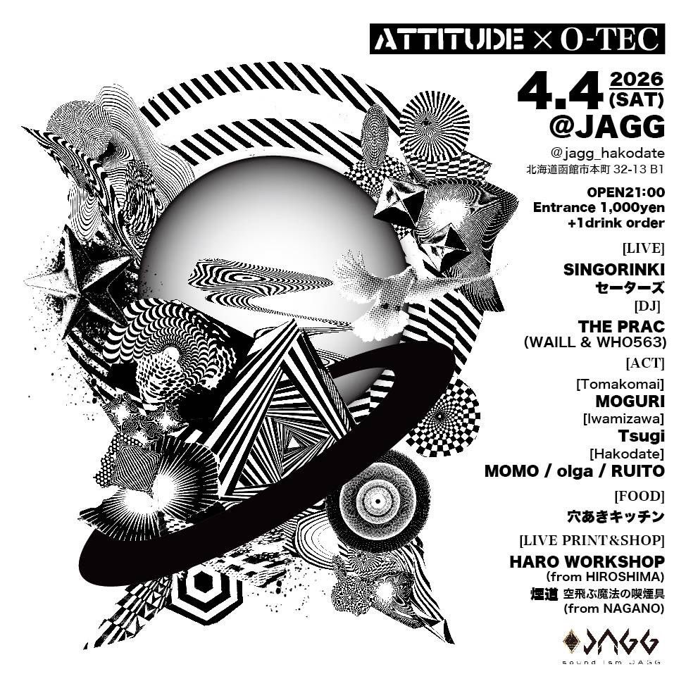 4月4日(土)
ATTITUDE×O-TEC

OPEN 21:00

[Live]
SINGORINセーターズ

[DJ] 
THE PRAC
（WAILL&amp;WHO563）

[Tomakomai]
MOGURI

[Iwamizawa]
Tsugi

[Hakodate]
MOMO
olga
RUITO

[FOOD]
穴あきキッチン

[LIVE PRINT＆SHOP]
HARO WORKSHOP
煙道
空飛ぶ魔法の喫煙具

Entrance 1,000yen+1drink order