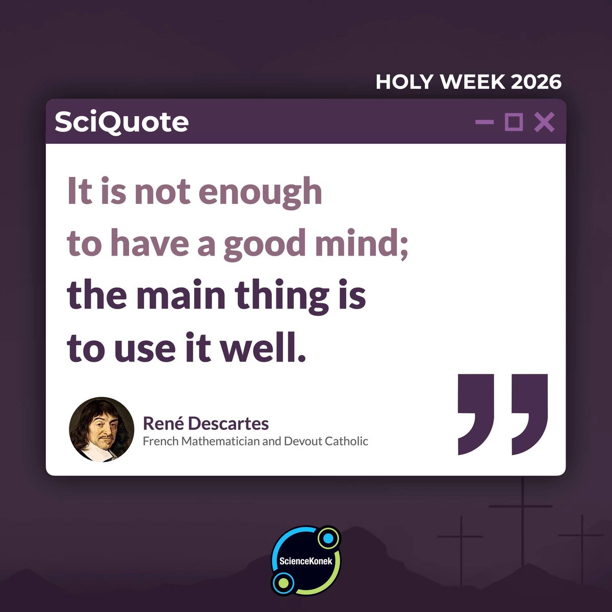 sciencekonek's tweet photo. #SciQuote French Mathematician and Devout Catholic René Descartes reminds us not to only seek intellectual prowess, but to use it for good. #HolyWeek2026 https://t.co/lRnvKapz2h