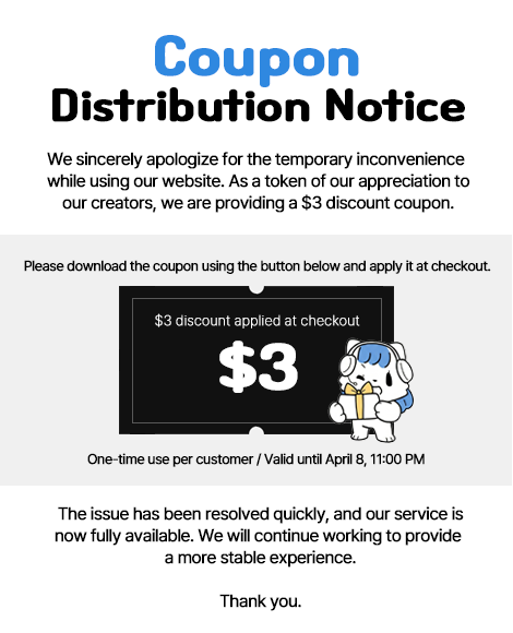 Over the past two days, our website experienced temporary access issues.

To thank our creators for their patience, we’ve prepared a special discount coupon!

You can download the coupon from our website.
(One-time use per customer / Valid until April 8, 11:00 PM KST)