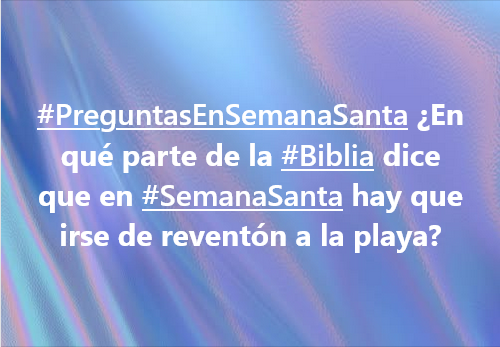 #PreguntasEnSemanaSanta ¿En qué parte de la #Biblia dice que en #SemanaSanta hay que irse de vacaciones?