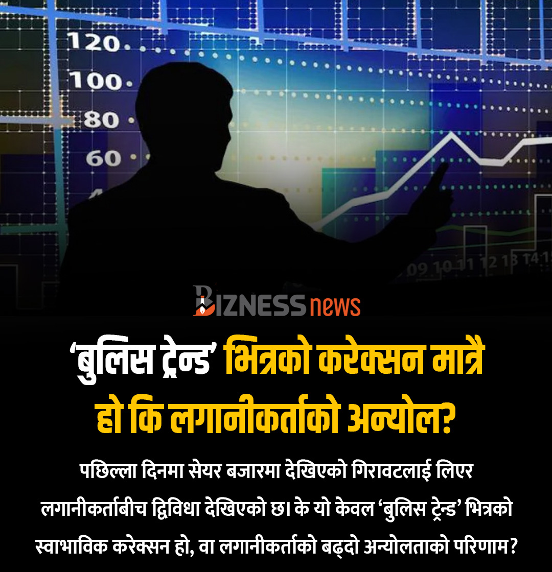 ‘बुलिस ट्रेन्ड’ भित्रको करेक्सन मात्रै हो कि लगानीकर्ताको अन्योल?
biznessnews.com/posts/50887