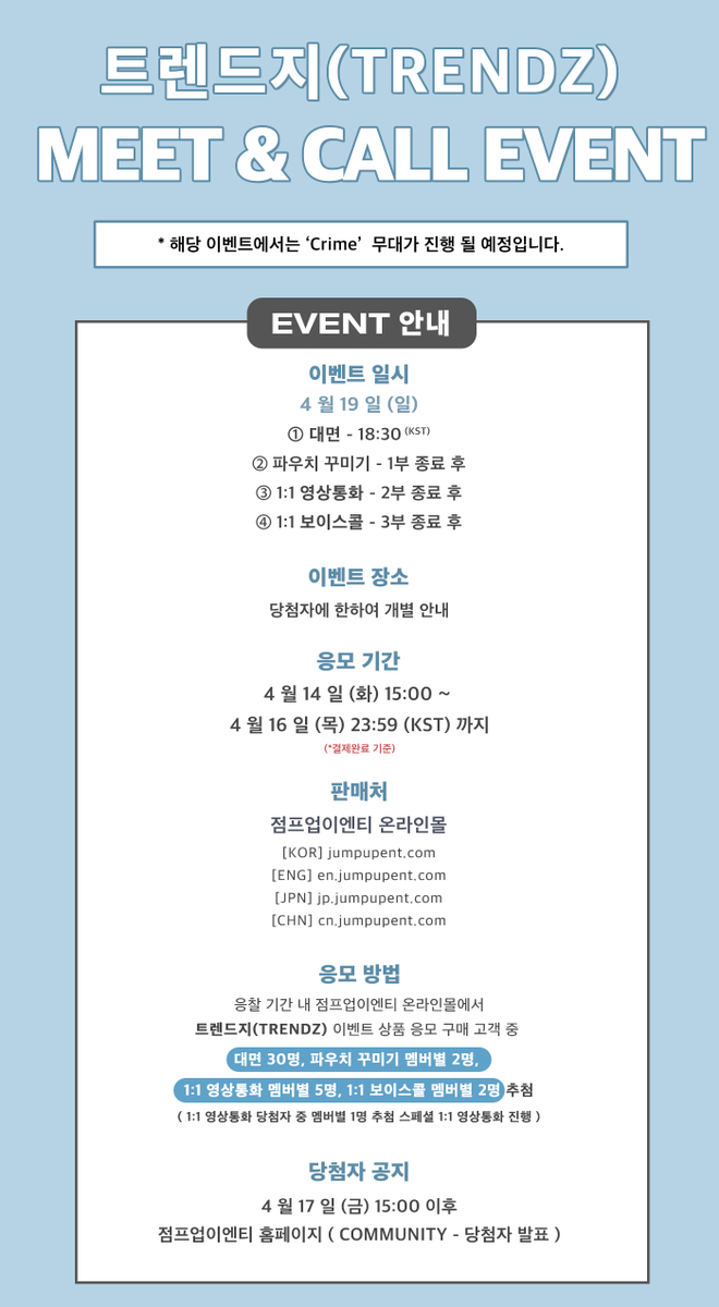 JumpUp_ent's tweet image. 🤍 TRENDZ (트렌드지) MEET&amp;amp;CALL EVENT 🤍

🗯 이벤트 일시 : 4/19 (일) 18:30 (KST)
🗯 판매 기간 : ~4/16 (목) 23:59 (KST)

💙 대면 - 30명
💙 파우치 꾸미기 - 멤버별 2명
💙 1:1 영상통화 - 멤버별 5명
(1:1 영상통화 멤버별 1명 추첨, 스페셜 영상통화 진행)
💙 1:1 보이스콜 - 멤버별 2명