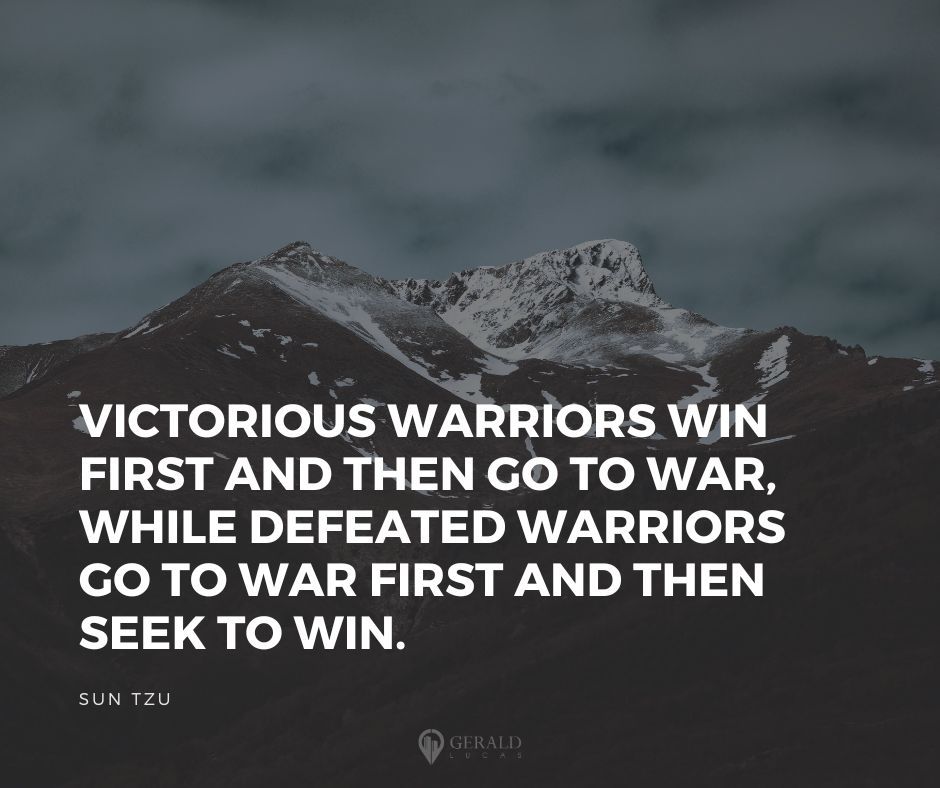 "Victorious warriors win first and then go to war, while defeated warriors go to war first and then seek to win." - Sun Tzu