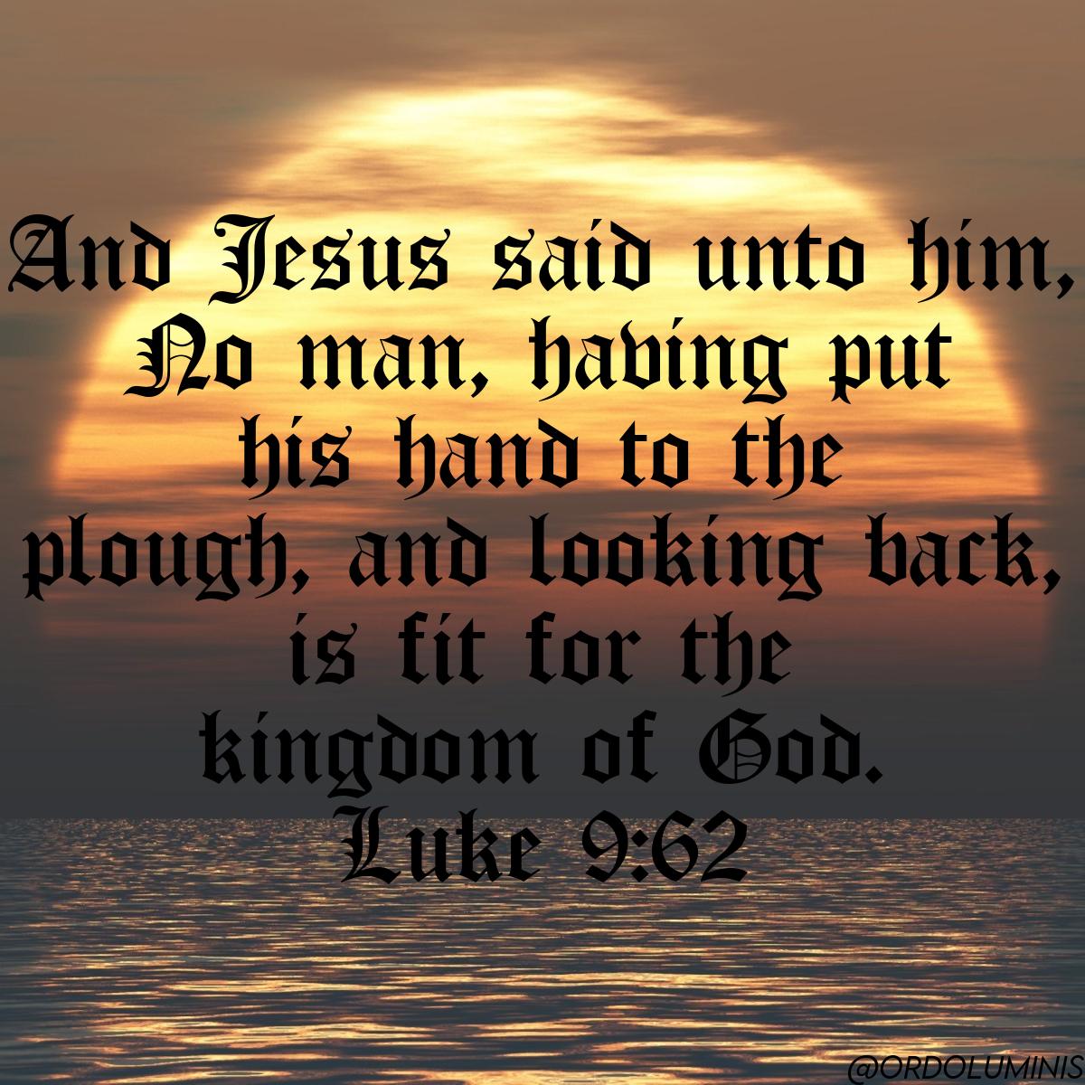 OrdoLuminis's tweet image. "And Jesus said unto him, No man, having put his hand to the plough, and looking back, is fit for the kingdom of God." — Luke 9:62 KJV

#Jesus #God #Bible