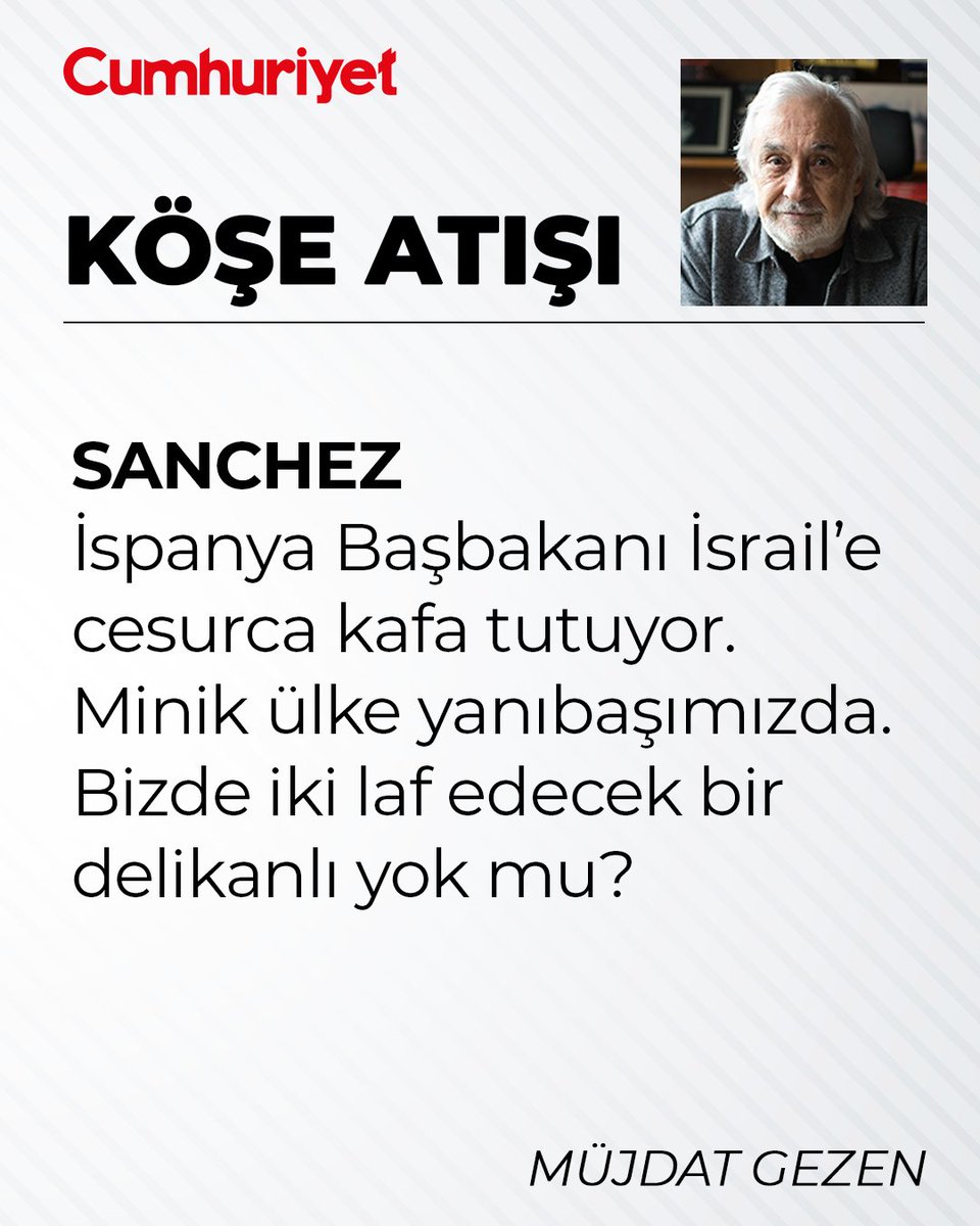 cumhuriyetgzt1's tweet photo. KÖŞE ATIŞI
------------

SANCHEZ
İspanya Başbakanı İsrail’e cesurca kafa tutuyor. Minik ülke yanıbaşımızda. Bizde iki laf edecek bir delikanlı yok mu?

MÜJDAT GEZEN https://t.co/ppEvc04sOI