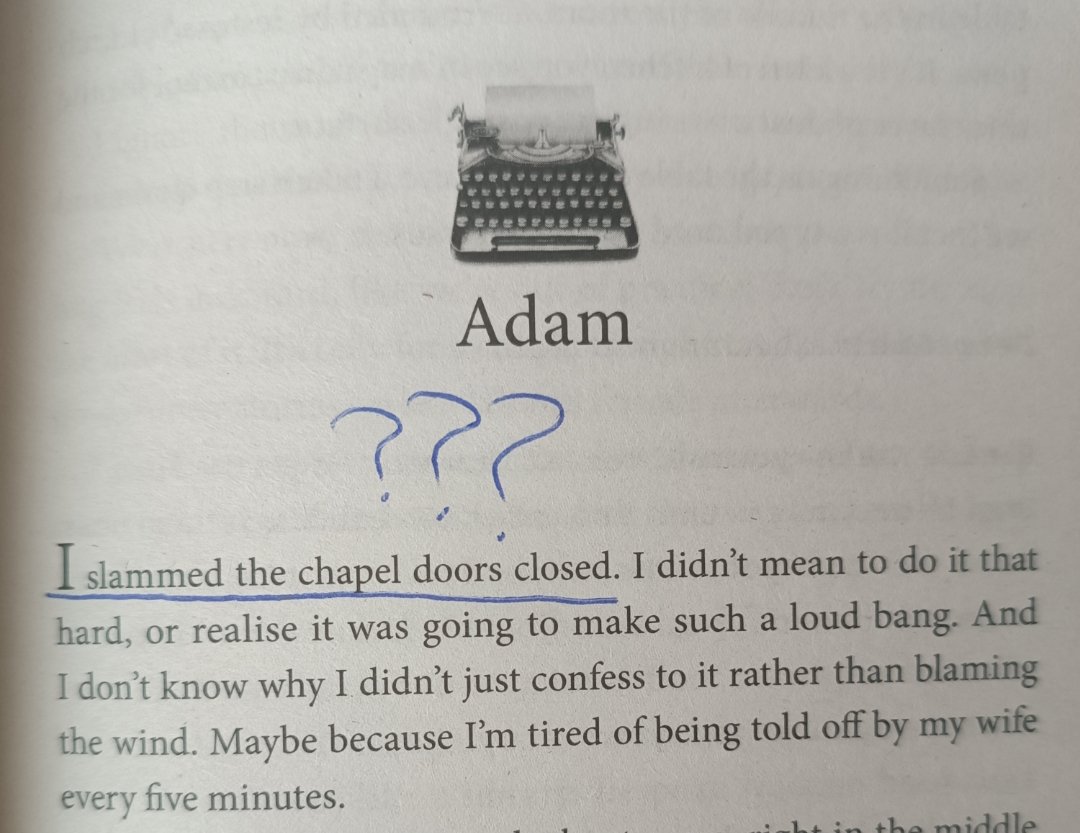 "We both spin around"
"I slammed the chapel doors closed"
Does he have thunderous ass cheeks and closed the doors with them? This might just be the worst way to tell the reader the narrator is unreliable. It's just page 25. You can keep the secret for longer. And you even have