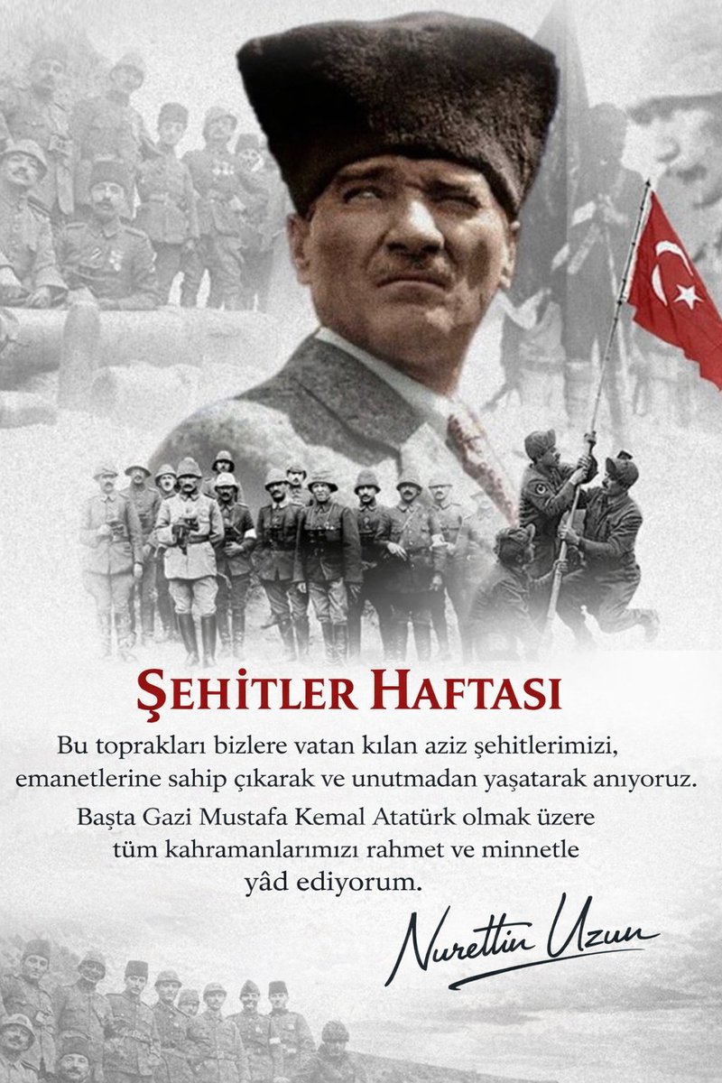 Şehitler Haftası
Bu toprakları bizlere vatan kılan aziz şehitlerimizi,
emanetlerine sahip çıkarak ve unutmadan yaşatarak anıyoruz.
Başta Gazi Mustafa Kemal Atatürk olmak üzere
tüm kahramanlarımızı rahmet ve minnetle yâd ediyorum.
Nurettin Uzun