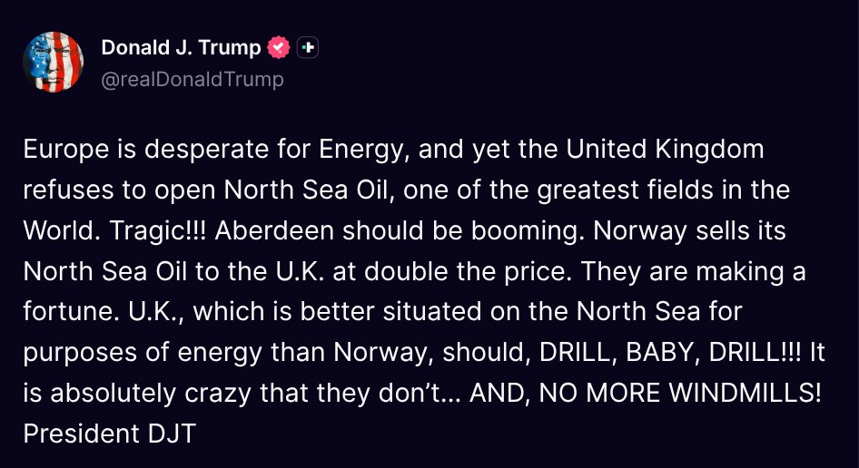 TruthTrumpPosts's tweet image. ( @realDonaldTrump - Truth Social Post )
( Donald J. Trump - Apr 14 2026, 10:30 AM ET )

Europe is desperate for Energy, and yet the United Kingdom refuses to open North Sea Oil, one of the greatest fields in the World. Tragic!!! Aberdeen should be booming. Norway sells its North