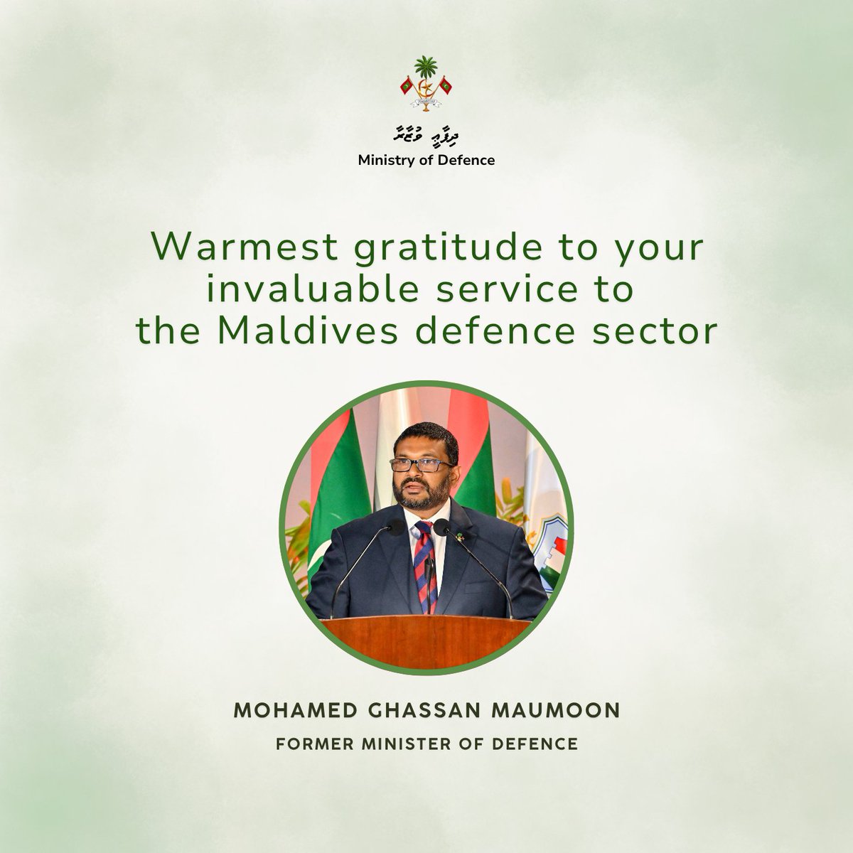 We, the Ministry of Defence extend our warmest gratitude to Hon. Mohamed Ghassan Maumoon for his invaluable service to the nation, especially to Maldives defence sector with vision and valor, during his tenure as Minister of Defence.

The staff of the Ministry and Maldives
