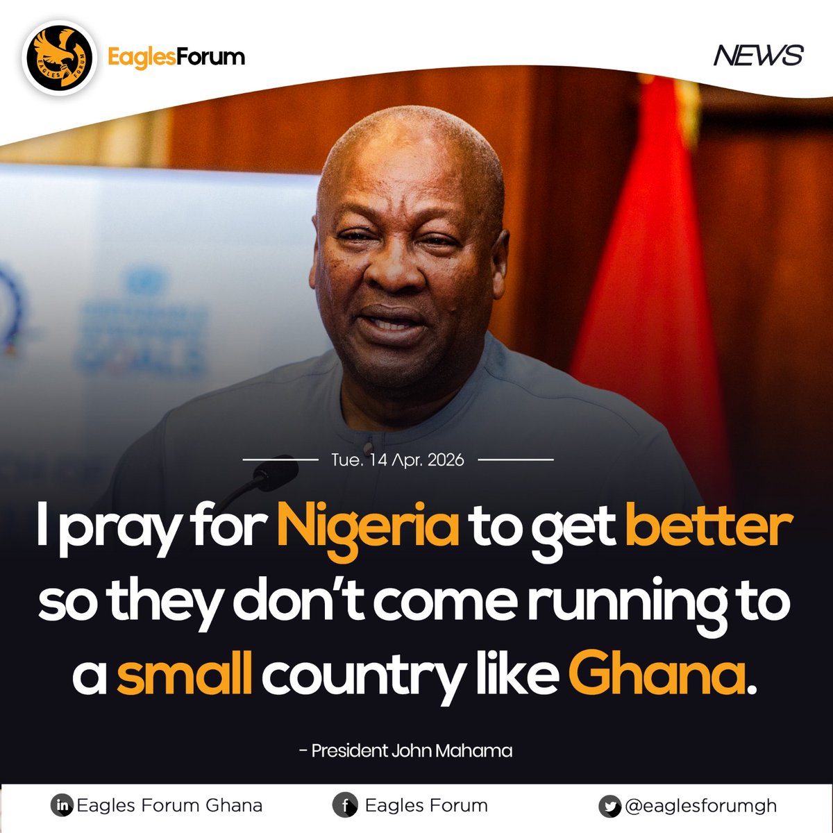 I pray for Nigeria to get better so they don’t come running to a small country like Ghana. - President John Dramani Mahama

#EaglesForum