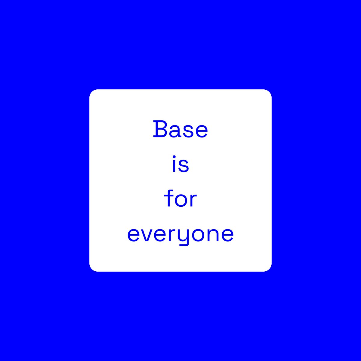 Base is for everyone, every age, everything everytime