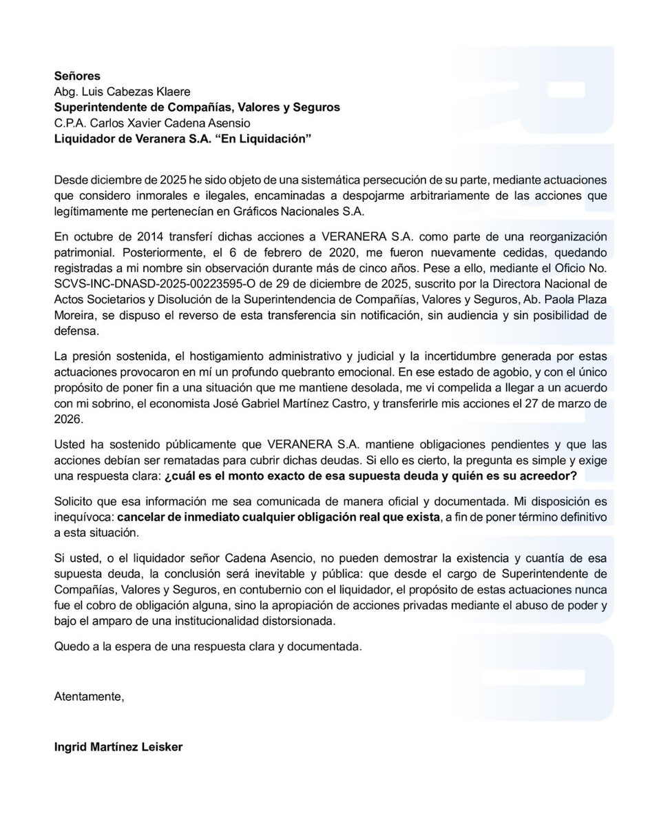 LaDefensaEc's tweet photo. INGRID MARTÍNEZ LEISKER ACUSA PERSECUCIÓN Y EXIGE A LA SUPERINTENDENCIA DE COMPAÑÍAS QUE DOCUMENTE UNA SUPUESTA DEUDA DE VERANERA S.A.

Ingrid Martínez Leisker difundió una carta dirigida al superintendente de Compañías, Valores y Seguros, Luis Cabezas Klaere, y al liquidador de Veranera S.A., Carlos Xavier Cadena Asensio, en la que denuncia una “sistemática persecución” en su contra y cuestiona actuaciones que, según afirma, buscarían despojarla arbitrariamente de acciones que le pertenecían en Gráficos Nacionales S.A.

En el documento, sostiene que esas acciones fueron transferidas a Veranera S.A. en 2014 como parte de una reorganización patrimonial y que luego le fueron nuevamente cedidas en 2020, quedando registradas a su nombre durante más de cinco años sin observaciones. Sin embargo, asegura que en diciembre de 2025 la Superintendencia dispuso el reverso de esa transferencia sin notificación, audiencia ni posibilidad de defensa.

Mantente informado con LA DEFENSA.
#Ecuador #SuperintendenciaDeCompañías #VeraneraSA #GráficosNacionales #LaDefensa