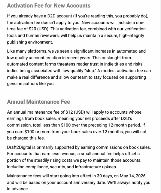 Indie authors who publish WIDE: Now is a good time to assess where your books are actually selling. Draft2Digital, one of the more popular aggregator services, will be adding new fees for initial setup and for maintenance if you are selling less than $100 through your non-Amazon