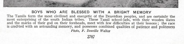 As a Tamil chauvinist, I have to point out that imperialist scholar Sir Valentine Chirol had a high opinion of these boys (~1923). TN is still a developed state, but I don't think my people enjoy the same reputation for virtue &amp; good character today