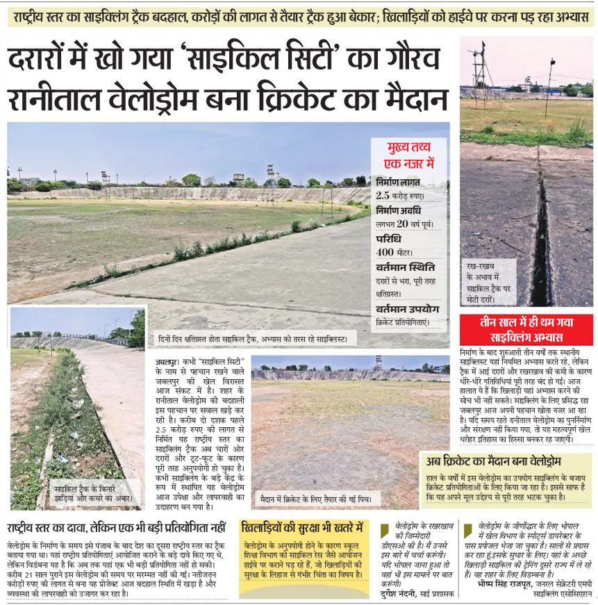 20 वर्ष पूर्व बना 400 मीटर का रानीताल वेलोड्रोम साइकिल ट्रैक राष्ट्रीय स्तर की प्रतियोगिता के लिए बना था, परंतु इसकी जरजर स्तिथि के चलते शहर के युवा दूसरे शहरों मे प्रशिक्षण लेने मजबूर हैं। जीर्णोद्धार की फाइल भोपाल मे अटकी <a href="/VishvasSarang/">विश्वास कैलाश सारंग</a> <a href="/abhilashBJPmp/">Dr. Abhilash Panndey</a> <a href="/jabalpurdm/">Collector Jabalpur</a>