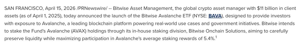 WuBlockchain's tweet photo. Bitwise Launches Avalanche ETF with Staking Yield

Bitwise Asset Management announced the launch of a spot Avalanche ETF (BAVA), set to begin trading on the NYSE on April 15, providing investors with exposure to Avalanche (AVAX); the fund will stake its AVAX holdings through an in-house division to earn approximately 5.4% in staking rewards while maintaining liquidity, with a management fee of 0.34% and 0% fees on the first $500 million of assets for the first month.