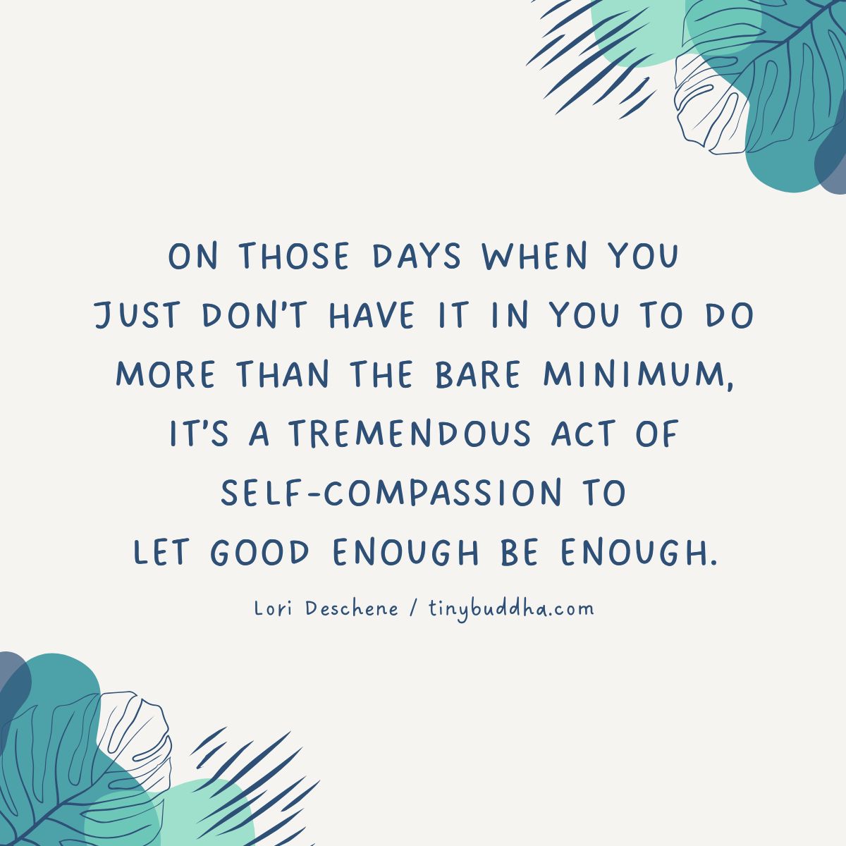 tinybuddha's tweet photo. "On those days when you just don’t have it in you to do more than the bare minimum, it’s a tremendous act of self-compassion to let good enough be enough.”  ~Lori Deschene https://t.co/hFTGKkb1Tf