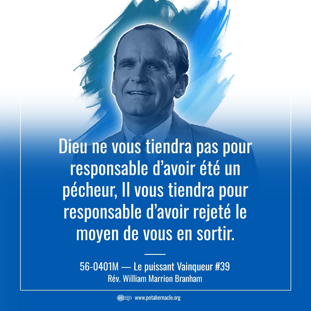 39    Dieu ne vous tiendra pas pour responsable d’avoir été un pécheur, Il vous tiendra pour responsable d’avoir rejeté le moyen de vous en sortir.

56-0401M — Le puissant Vainqueur
Rev. William Marrion Branham