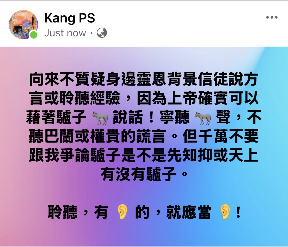 facebook.com/kangliew/posts…

在謊言暴力的荒謬時代，寧可傾聽 🫏 聲音。

向來不質疑身邊靈恩背景信徒說方言或聆聽經驗，因為上帝確實可以藉著 🫏 說話！寧聽 🫏 聲，不聽巴蘭或權貴的謊言。但千萬不要跟我爭論 🫏 是不是先知抑或天上有沒有 🫏 。

　　聆聽！
　　有 👂 的，就應當 👂！