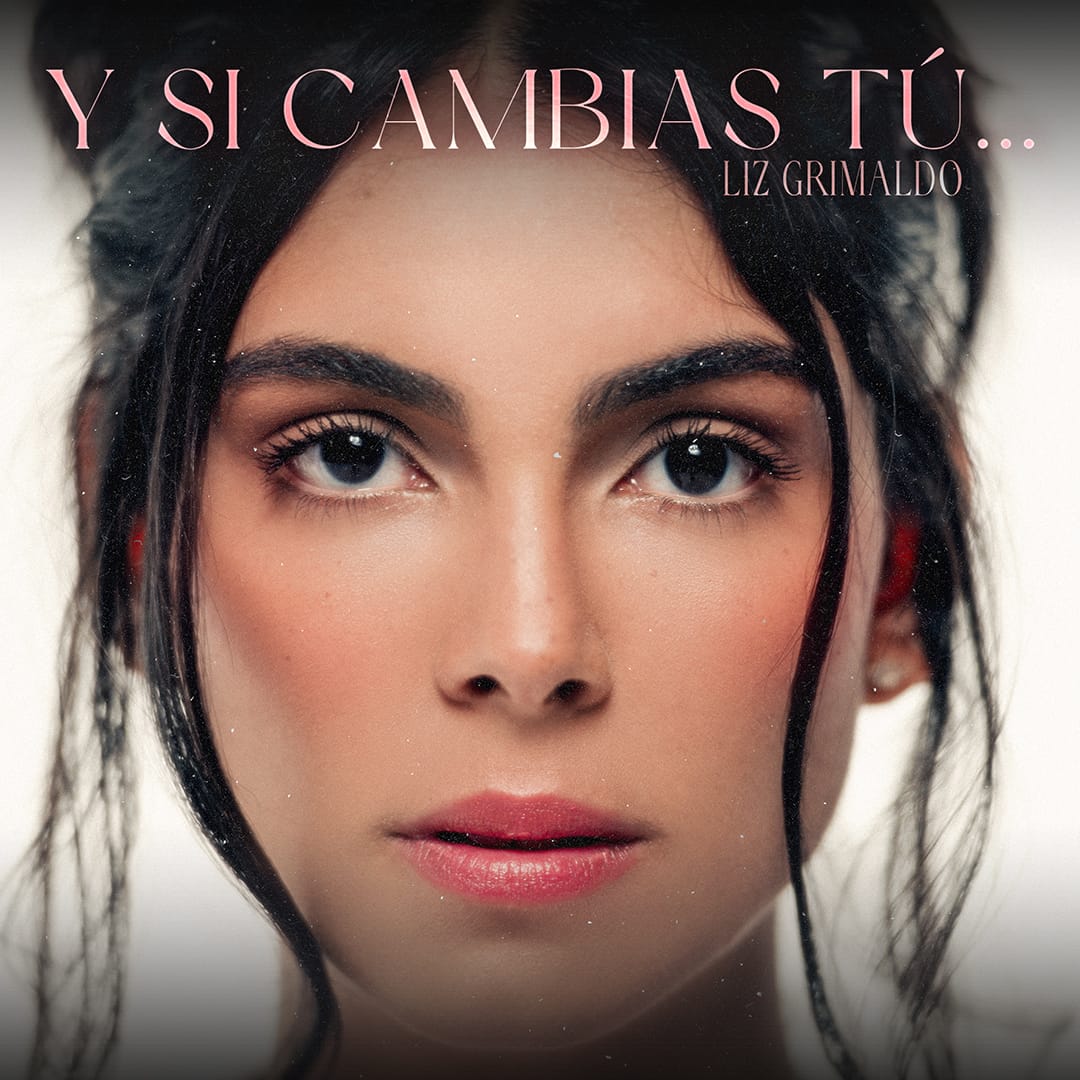¡ESTRENO! 🎤 Liz Grimaldo publica su nuevo sencillo "Y si cambias tú".