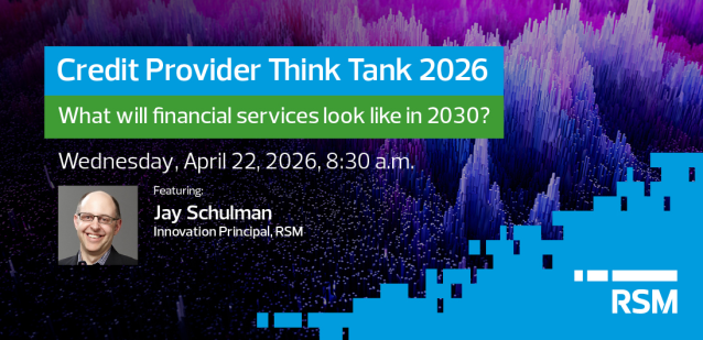 What will financial services look like in 2030? Hear from Jay Schulman of RSM US LLP, keynote speaker at the 2026 Credit Provider Think Tank. rsm.buzz/4vBJjhy